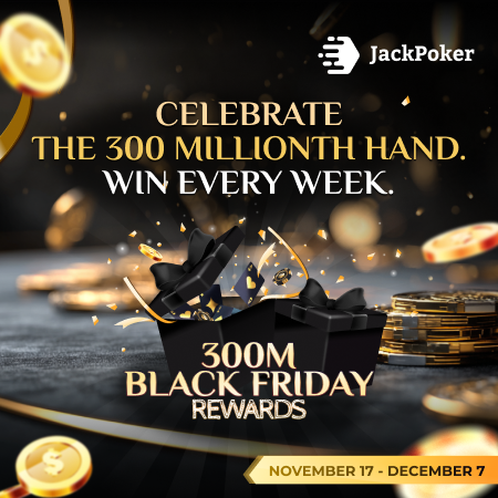 300M Black Friday Rewards &mdash; $600,000 GTD at JackPoker